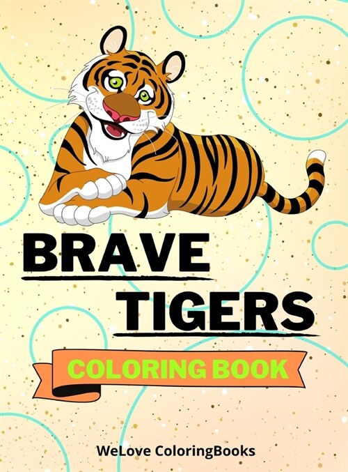 Brave Tigers Coloring Book: Cute Tigers Coloring Book Adorable Tigers Coloring Pages for Kids 25 Incredibly Cute and Lovable Tigers (Hardcover)