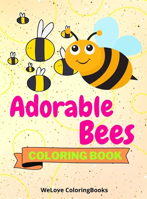 Adorable Bees Coloring Book: Cute Bees Coloring Book Funny Bees Coloring Pages for Kids 25 Incredibly Cute and Lovable Bees (Hardcover)