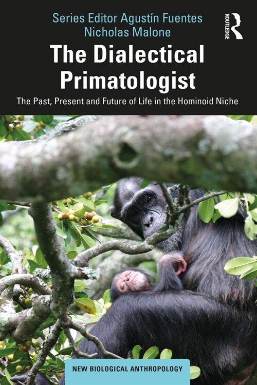 The Dialectical Primatologist : The Past, Present and Future of Life in the Hominoid Niche (Paperback)