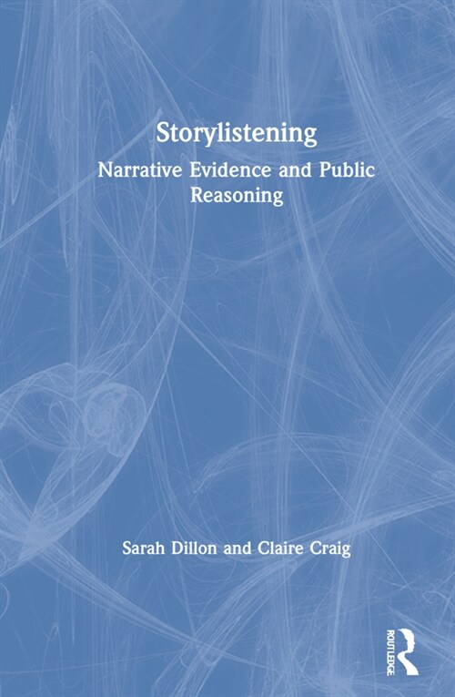 Storylistening : Narrative Evidence and Public Reasoning (Hardcover)