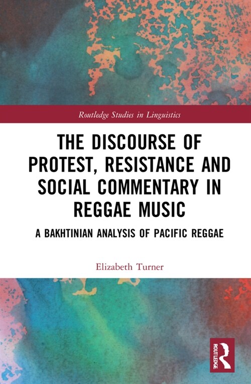 The Discourse of Protest, Resistance and Social Commentary in Reggae Music : A Bakhtinian Analysis of Pacific Reggae (Hardcover)