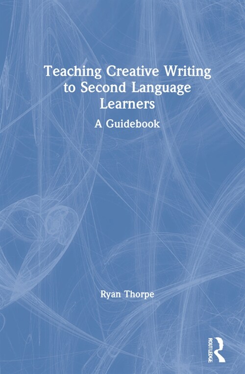 Teaching Creative Writing to Second Language Learners : A Guidebook (Hardcover)