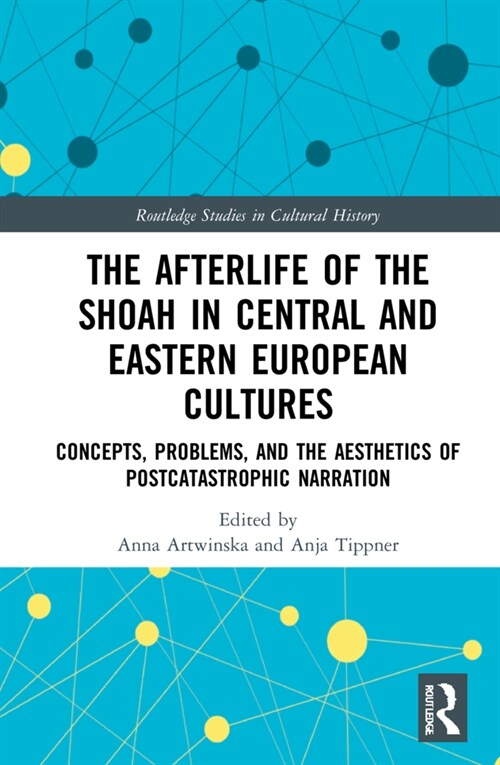 The Afterlife of the Shoah in Central and Eastern European Cultures : Concepts, Problems, and the Aesthetics of Postcatastrophic Narration (Hardcover)