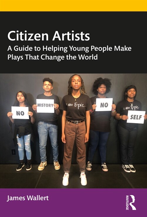 Citizen Artists : A Guide to Helping Young People Make Plays That Change the World (Paperback)