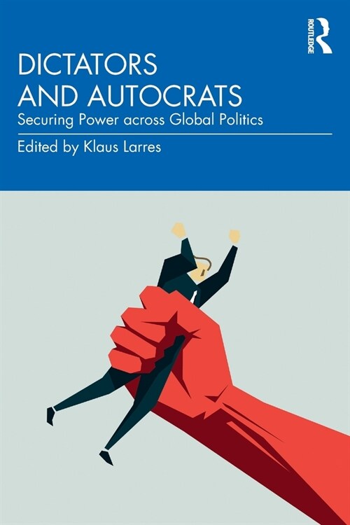 Dictators and Autocrats : Securing Power across Global Politics (Paperback)