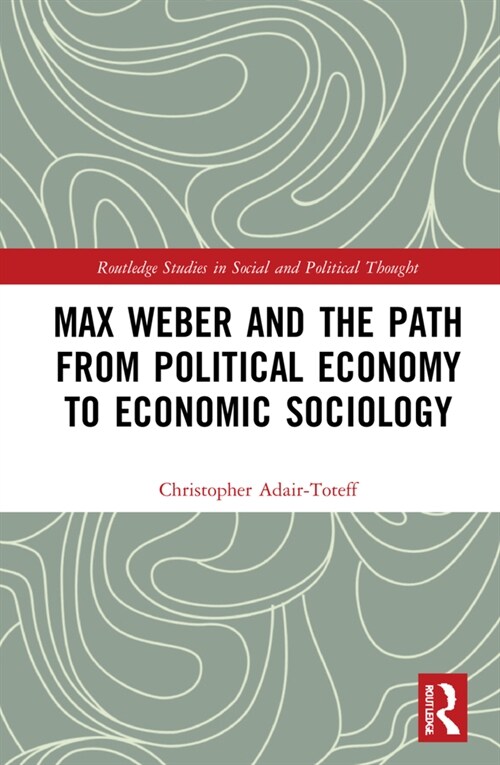 Max Weber and the Path from Political Economy to Economic Sociology (Hardcover, 1)
