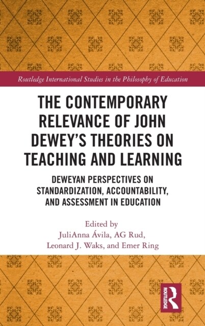 The Contemporary Relevance of John Dewey’s Theories on Teaching and Learning : Deweyan Perspectives on Standardization, Accountability, and Assessment (Hardcover)