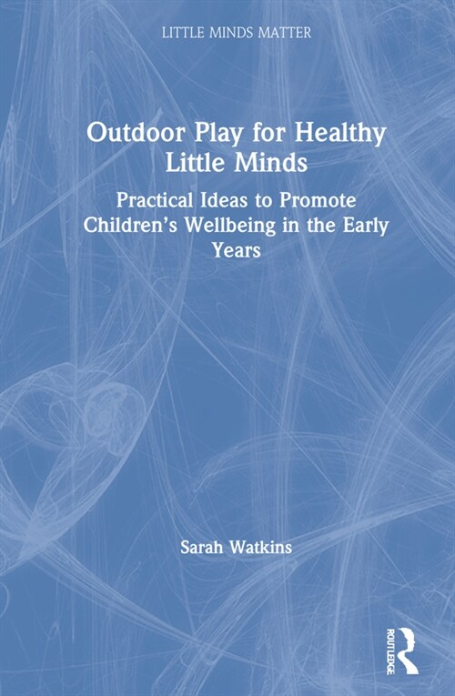 Outdoor Play for Healthy Little Minds : Practical Ideas to Promote Children’s Wellbeing in the Early Years (Hardcover)