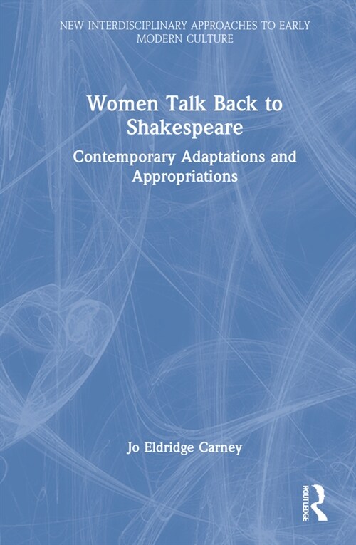 Women Talk Back to Shakespeare : Contemporary Adaptations and Appropriations (Hardcover)