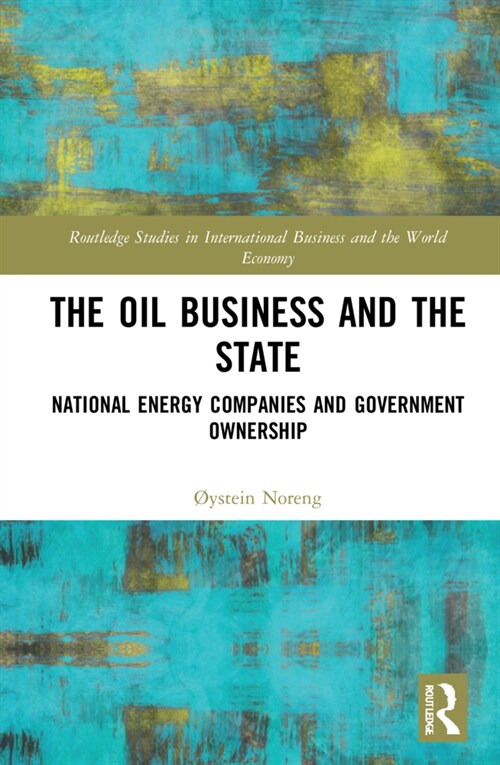 The Oil Business and the State : National Energy Companies and Government Ownership (Hardcover)