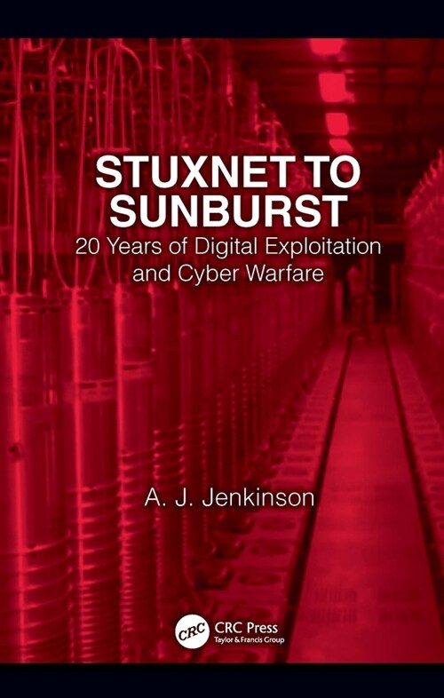 Stuxnet to Sunburst : 20 Years of Digital Exploitation and Cyber Warfare (Hardcover)