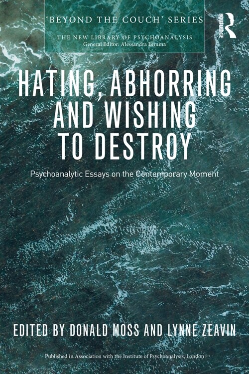 Hating, Abhorring and Wishing to Destroy : Psychoanalytic Essays on the Contemporary Moment (Paperback)