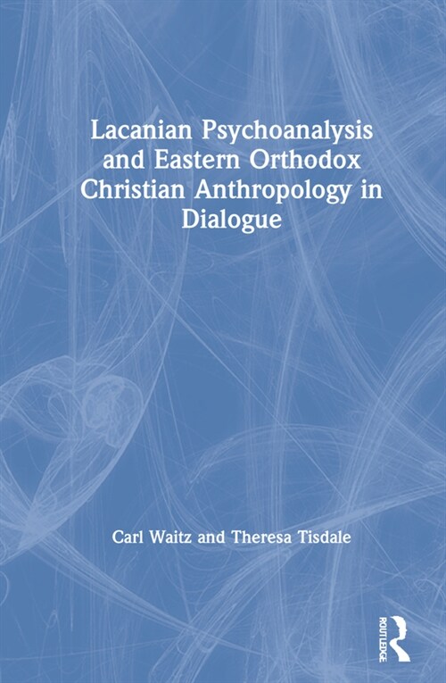 Lacanian Psychoanalysis and Eastern Orthodox Christian Anthropology in Dialogue (Hardcover, 1)