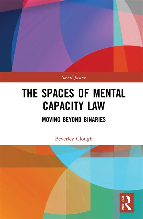 The Spaces of Mental Capacity Law : Moving Beyond Binaries (Hardcover)