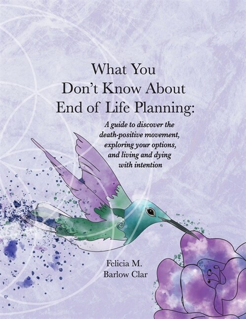 What You Dont Know About End of Life Planning: A guide to discover the death-positive movement, exploring your options, and living and dying with int (Paperback)