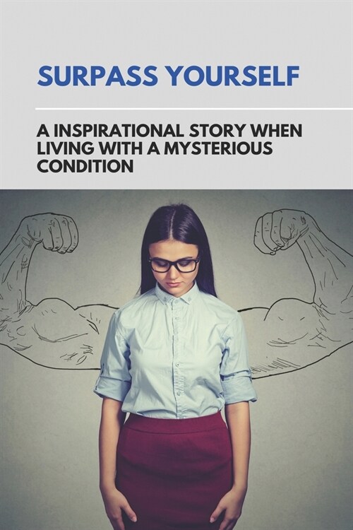 Surpass Yourself: A Inspirational Story When Living With A Mysterious Condition: Hand Paralysis (Paperback)