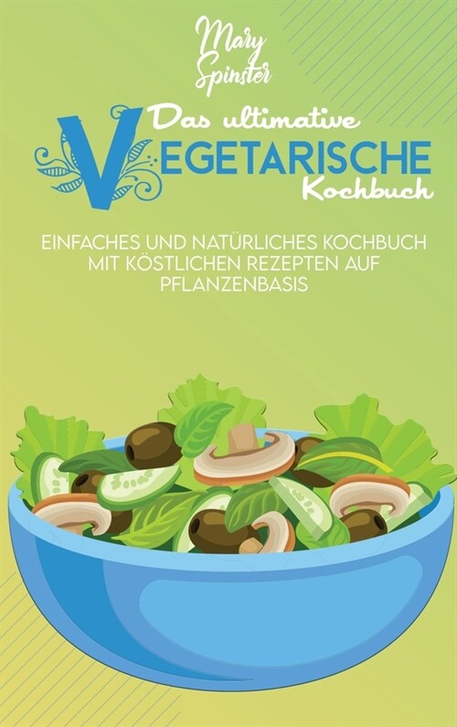 Das Ultimative Vegetarische Kochbuch: Einfaches Und Nat?liches Kochbuch Mit K?tlichen Rezepten Auf Pflanzenbasis (The Ultimate Plant-Based Diet Cook (Hardcover)