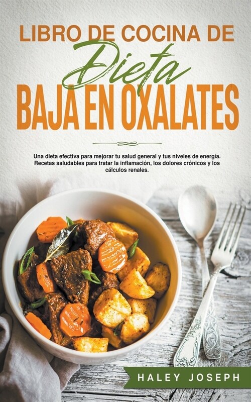 Libro de cocina de dieta baja en oxalatos.Recetas saludables para tratar la inflamaci?, los dolores cr?icos y los c?culos renales. (Paperback)