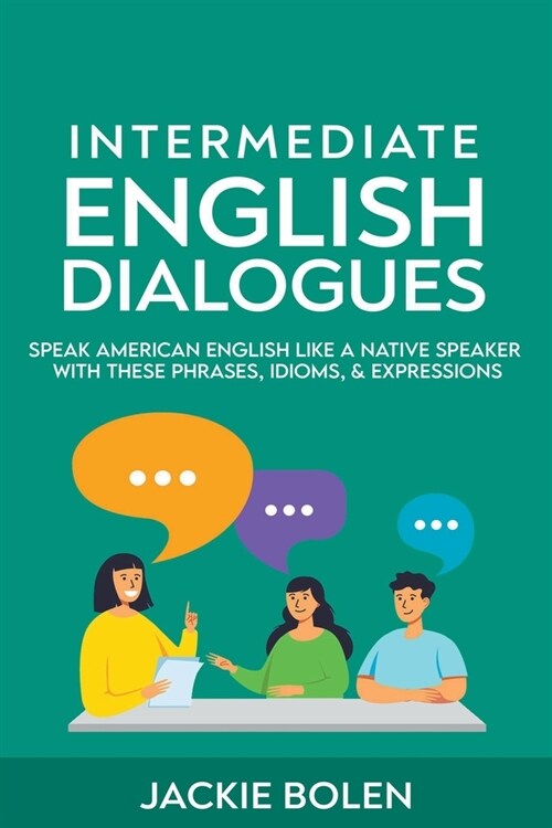 Intermediate English Dialogues: Speak American English Like a Native Speaker with these Phrases, Idioms, & Expressions (Paperback)