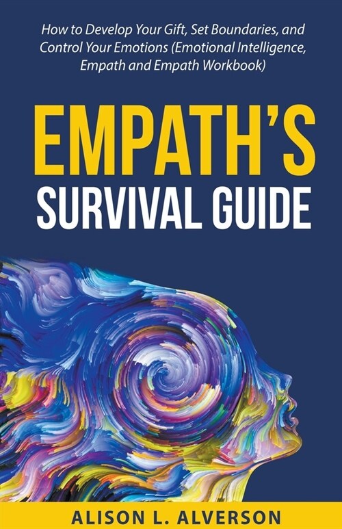 Empaths Survival Guide: How to Develop Your gift, Set Boundaries, and Control Your Emotions (Emotional Intelligence, Empath, and Empath Workbo (Paperback)