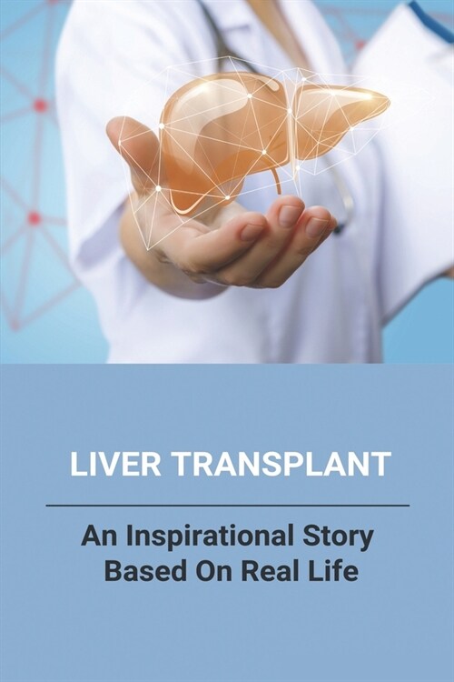 Liver Transplant: An Inspirational Story Based On Real Life: Liver Transplant Guidelines 2019 (Paperback)