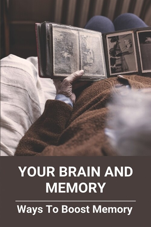 Your Brain And Memory: Ways To Boost Memory: How To Increase Brain Function And Memory (Paperback)