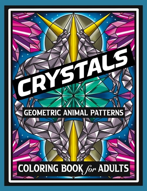 CRYSTALS GEOMETRIC ANIMAL PATTERNS COLORING BOOK for ADULTS: NEW DESIGNS FOR RELAXATION THERAPY AND STRESS RELIEF, including wolves, owls, unicorns, d (Paperback)