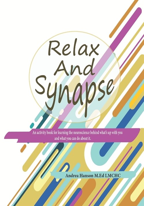 Relax and Synapse: An activity for learning the neuroscience behind whats up with you and what you can do about it. (Paperback)