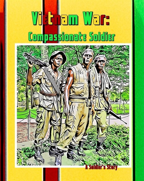 Vietnam War: The Compassionate Soldier: A Soldiers Journey (Paperback)