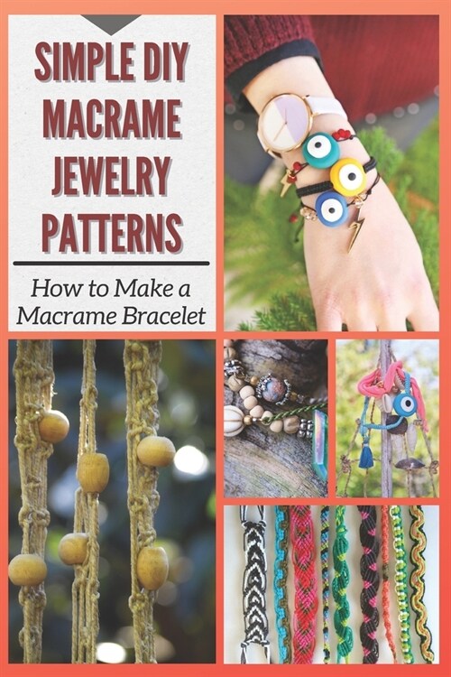 Simple DIY Macrame Jewelry Patterns: How to Make a Macrame Bracelet (Paperback)