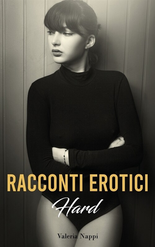 Racconti Erotici Hard: Storie di Sesso Esplicito ed Eccitanti Avventure Erotiche per Adulti (Hardcover)