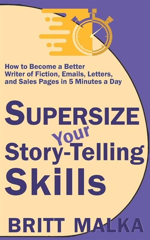 Supersize Your Story-Telling Skills: How to Become a Better Writer of Fiction, Emails, Letters, and Sales Pages in 5 Minutes a Day (Paperback)