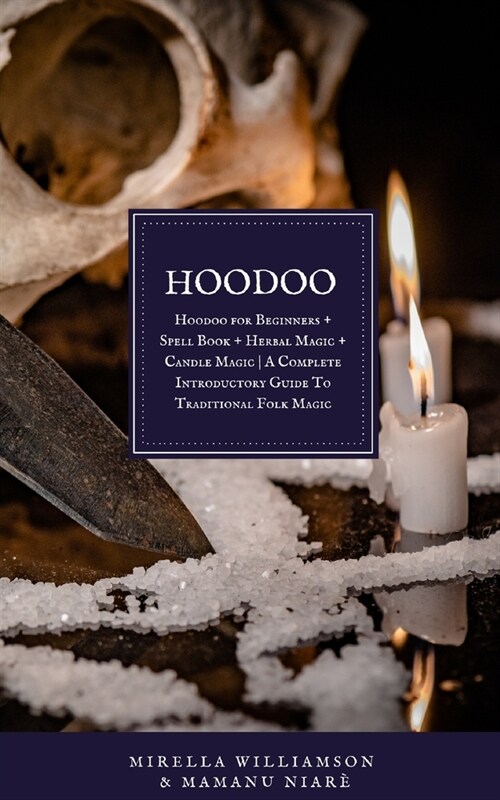 Hoodoo: 4 BOOKS IN 1 Hoodoo for Beginners + Spell Book + Herbal Magic + Candle Magic A Complete Introductory Guide To Traditio (Paperback)