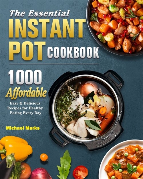 The Essential Instant Pot Cookbook: 1000 Affordable, Easy & Delicious Recipes for Healthy Eating Every Day (Paperback)