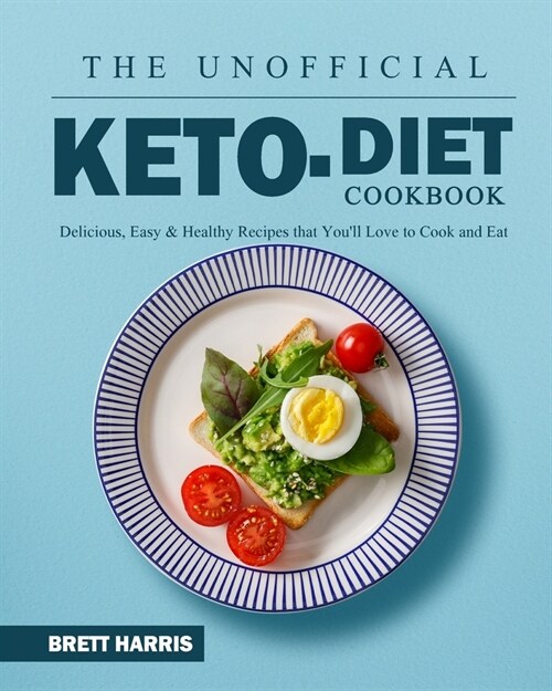 The Unofficial Keto Diet Cookbook: Delicious, Easy & Healthy Recipes that Youll Love to Cook and Eat (Paperback)