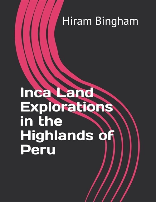 Inca Land Explorations in the Highlands of Peru (Paperback)