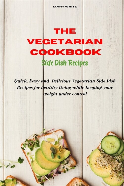 The Vegetarian Cookbook Side Dish Recipes: Quick, Easy and Healthy Delicious Vegetarian Side Dish Recipes for healthy living while keeping your weight (Paperback)