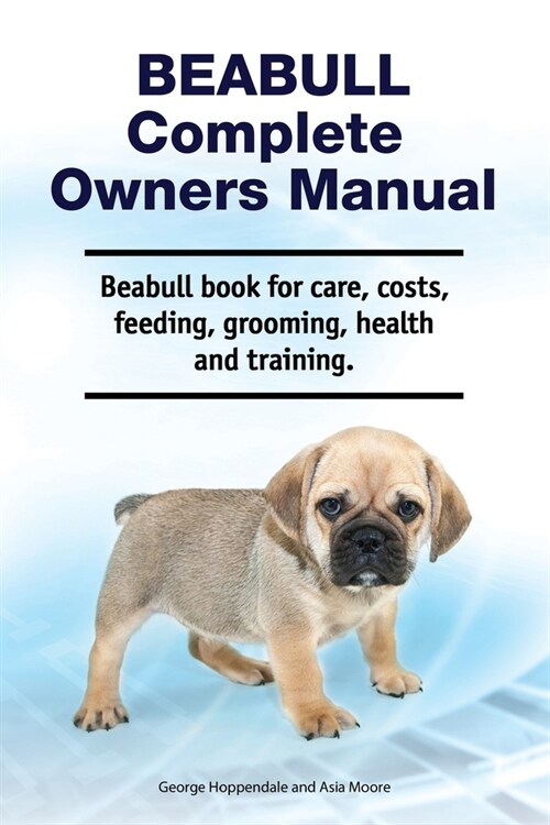 Beabull Complete Owners Manual. Beabull book for care, costs, feeding, grooming, health and training. (Paperback)