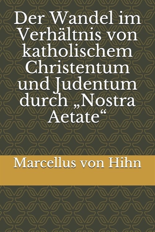 Der Wandel im Verh?tnis von katholischem Christentum und Judentum durch Nostra Aetate (Paperback)