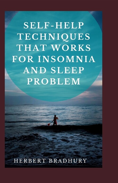 Self-Help Techniques That Works For Insomnia And Sleep Problems: Solution To Sleep-Related Cognitions, Anxiety And Depressive Symptoms (Paperback)