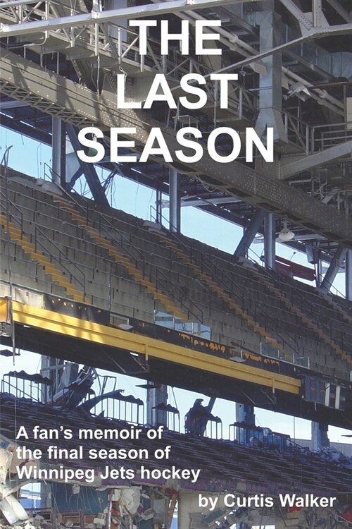 The Last Season: A fans memoir of the final season of Winnipeg Jets hockey (Paperback)