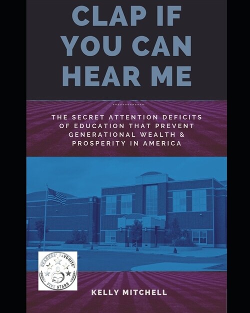 Clap If You Can Hear Me: The Secret Attention Deficits of Education That Prevent Generational Wealth & Prosperity In America (Paperback)