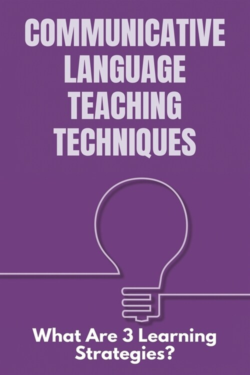 Communicative Language Teaching Techniques: What Are 3 Learning Strategies?: Teaching Techniques And Methodology Mcqs For Fpsc Test (Paperback)