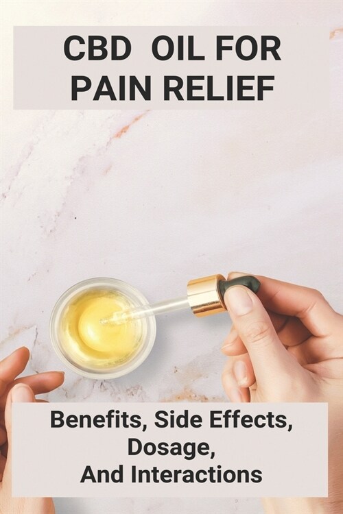 CBD Oil For Pain Relief: Benefits, Side Effects, Dosage, And Interactions: Peppermint Cbd Oil Benefits (Paperback)