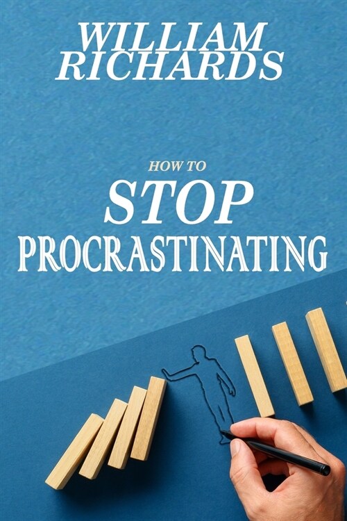 How to STOP PROCRASTINATING: Simple Steps You Can Begin Implementing Immediately to STOP Procrastinating and START Crushing It, Day-In and Day-Out (Paperback)