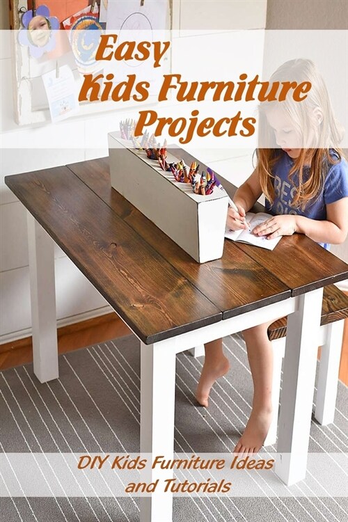 Easy Kids Furniture Projects: DIY Kids Furniture Ideas and Tutorials: Childrens Furniture Ideas (Paperback)