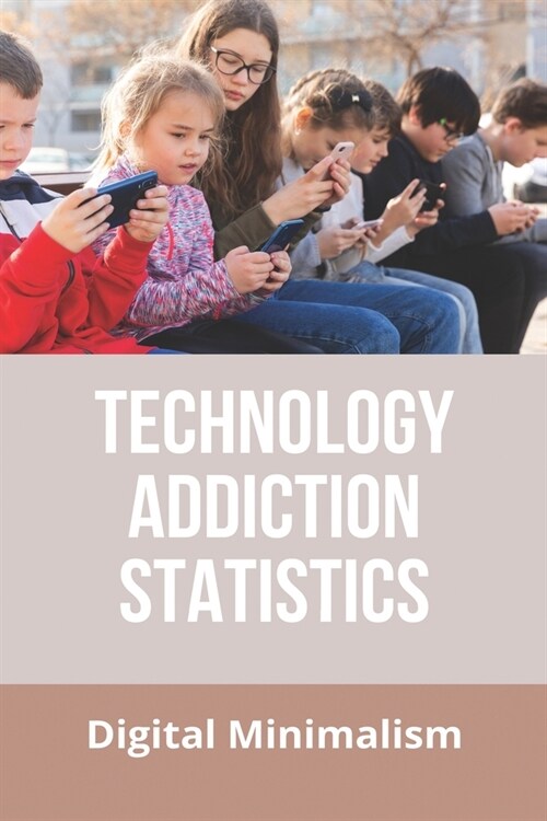 Technology Addiction Statistics: Digital Minimalism: Digital Minimalism (Paperback)