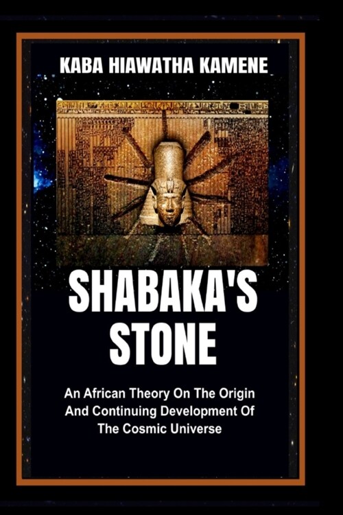 Shabakas Stone: An African Theory on the Origin and Continuing Development of the Cosmic Universe (Paperback)