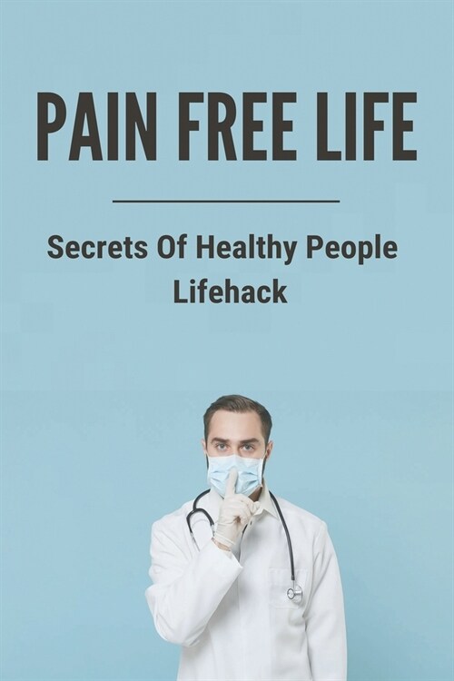 Pain Free Life: Secrets Of Healthy People - Lifehack: Benefits Of Living An Active Lifestyle (Paperback)