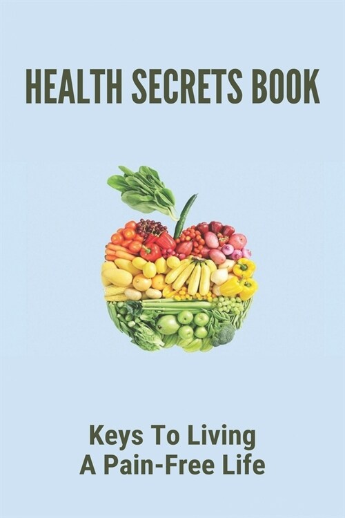 Health Secrets Book: Keys To Living A Pain-Free Life: Living A Pain Free Life (Paperback)